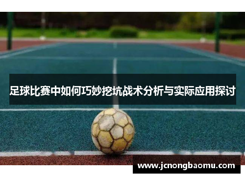足球比赛中如何巧妙挖坑战术分析与实际应用探讨